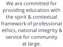 We are committed for  providing education with  the spirit & contextual  framework of professional  ethics, national integrity &  service for community  at large.